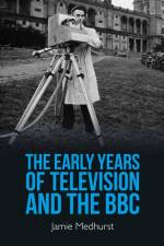 The Early Years of Television and the BBC af Jamie Medhurst