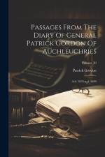 Passages From The Diary Of General Patrick Gordon Of Auchleuchries: A.d. 1635-a.d. 1699; Volume 30 af Patrick Gordon