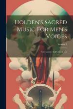 Holden's Sacred Music For Men's Voices: For Masonic And Church Use; Volume 1 af Anonymous