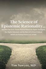 The Science of Epistemic Rationality: How the Error-Prone Ways in Which the Highly Intelligent, the Highly Educated, and the Rest of Us Form Political af Timothy Sawyer
