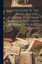 Illustrations Of The Royal Botanic Gardens, Kew, From Photographs Taken By Permission, By E.j. Wallis af Wallis E. J.