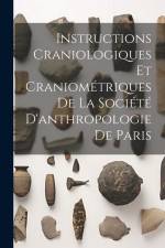 Instructions Craniologiques Et Craniométriques De La Société D'anthropologie De Paris af Anonymous