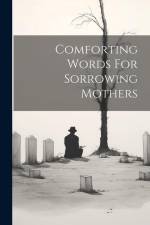 Comforting Words For Sorrowing Mothers af Anonymous