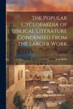 The Popular Cyclopaedia of Biblical Literature Condensed From the Larger Work af John Kitto