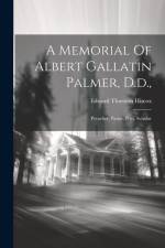 A Memorial Of Albert Gallatin Palmer, D.d.,: Preacher, Pastor, Poet, Scholar af Edward Thurston Hiscox