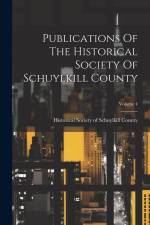 Publications Of The Historical Society Of Schuylkill County; Volume 4 af Historical Society of Schuylkill County