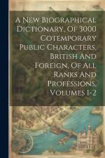 A New Biographical Dictionary, Of 3000 Cotemporary Public Characters, British And Foreign, Of All Ranks And Professions, Volumes 1-2 af Anonymous