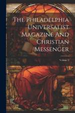 The Philadelphia Universalist Magazine And Christian Messenger; Volume 2 af Anonymous