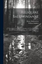 Reliquiae Baldwinianae: Selections From The Correspondence Of The Late William Baldwin With Occasional Notes, And A Short Biographical Memoir af William Baldwin
