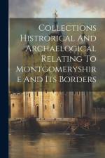 Collections Histrorical And Archaelogical Relating To Montgomeryshire And Its Borders af Anonymous