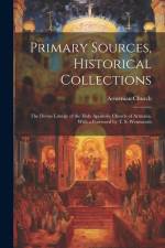 Primary Sources, Historical Collections: The Divine Liturgy of the Holy Apostolic Church of Armenia, With a Foreword by T. S. Wentworth af Armenian Church