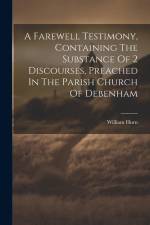A Farewell Testimony, Containing The Substance Of 2 Discourses, Preached In The Parish Church Of Debenham af William Hurn