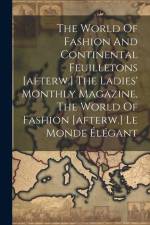 The World Of Fashion And Continental Feuilletons [afterw.] The Ladies' Monthly Magazine, The World Of Fashion [afterw.] Le Monde Élégant af Anonymous