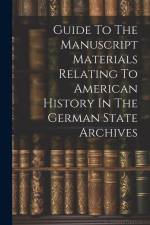Guide To The Manuscript Materials Relating To American History In The German State Archives af Anonymous