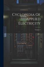 Cyclopedia Of Applied Electricity; Volume 2 af Anonymous