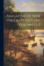 Magazine Of New England History, Volumes 1-3 af Anonymous