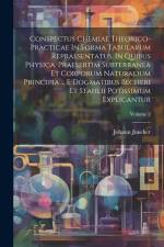 Conspectus Chemiae Theorico-practicae In Forma Tabularum Repraesentatus, In Quibus Physica, Praesertim Subterranea Et Corporum Naturalium Principia .. af Johann Juncker
