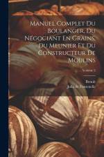 Manuel Complet Du Boulanger, Du Négociant En Grains, Du Meunier Et Du Constructeur De Moulins; Volume 2 af Benoit