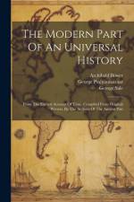 The Modern Part Of An Universal History: From The Earliest Account Of Time. Compiled From Original Writers. By The Authors Of The Antient Part af Archibald Bower