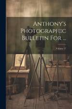 Anthony's Photographic Bulletin For ...; Volume 17 af Anonymous