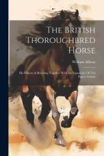 The British Thoroughbred Horse: His History & Breeding Together With An Exposition Of The Figure System af William Allison