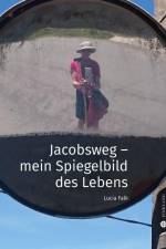 Jacobsweg - Spiegelbild meines Lebens af Lucia Falk