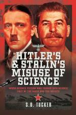 Hitler's and Stalin's Misuse of Science af S D Tucker