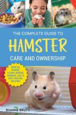 The Complete Guide to Hamster Care and Ownership: Covering Breeds, Enclosures, Handling, Training, Feeding, Bonding, Grooming, Health Care, Breeding, af Rianne Bruty