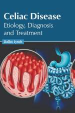 Celiac Disease: Etiology, Diagnosis and Treatment af Dallas Lynch