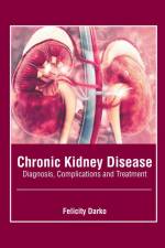 Chronic Kidney Disease: Diagnosis, Complications and Treatment af Felicity Darko