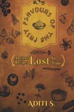 Flavours Of The Past: Ancient Recipes Lost In Time af Aditi S