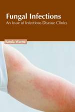 Fungal Infections: An Issue of Infectious Disease Clinics af Sanda Warne