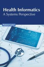 Health Informatics: A Systems Perspective af Patrick Garter
