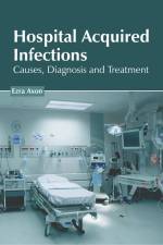 Hospital Acquired Infections: Causes, Diagnosis and Treatment af Ezra Axon