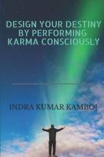 Design Your Destiny by Performing Karma Consciously af Indra Kumar Kamboj