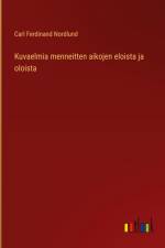 Kuvaelmia menneitten aikojen eloista ja oloista af Carl Ferdinand Nordlund
