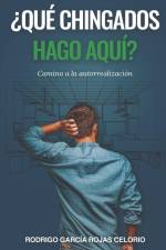 ¿Que chingados hago aqui?: Camino a la autorrealización af Rodrigo Garcia Rojas Celorio