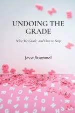 Undoing the Grade: Why We Grade, and How to Stop af Jesse Stommel
