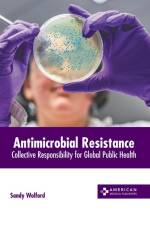 Antimicrobial Resistance: Collective Responsibility for Global Public Health af Sandy Wolford