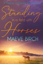 Standing in a Field With Horses: A Memoir of Equine Connection af Maeve Birch