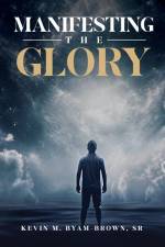 Manifesting the Glory af Kevin M. Byam-Brown