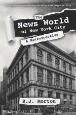 The News World of New York City: A Retrospective af R. J. Morton