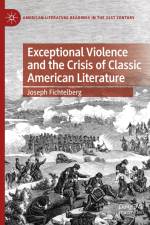 Exceptional Violence and the Crisis of Classic American Literature af Joseph Fichtelberg