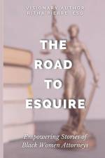 The Road to Esquire: Empowering Stories of Black Women Attorneys af Ritha Pierre Esq