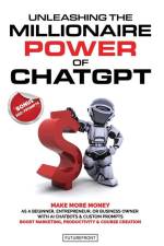 Unleashing the Millionaire Power of ChatGPT: Make More Money as a Beginner, Entrepreneur, or Business Owner with AI Chatbots & Custom Prompts - Boost af Futurefront Publishing