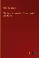 The theory and practice of argumentation and debate af Victor Alvin Ketcham