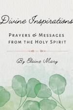Divine Inspirations: Prayers and Messages from the Holy Spirit af Elaine Mary