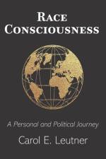 Race Consciousness: A Personal and Political Journey af Carol E. Leutner