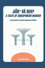 Jiak Ba Beh? A Taste of Singaporean Hokkien: An Introduction to Spoken Singaporean Hokkien af Zara Anjali Child