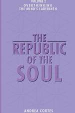 The Republic of the Soul: Volume 2 - Overthinking: The Mind's Labyrinth af Cortes